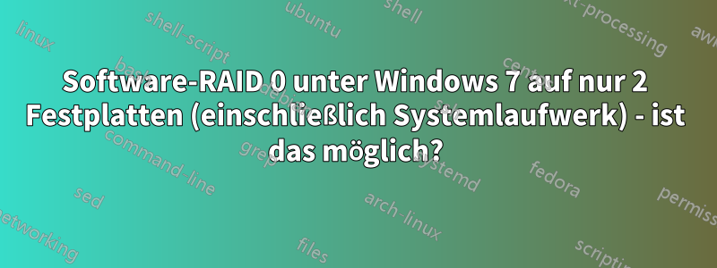 Software-RAID 0 unter Windows 7 auf nur 2 Festplatten (einschließlich Systemlaufwerk) - ist das möglich?