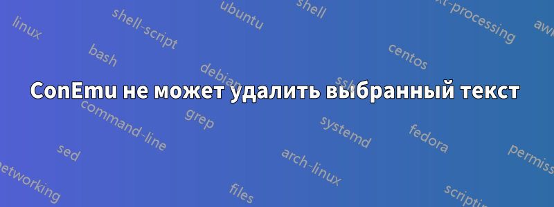 ConEmu не может удалить выбранный текст