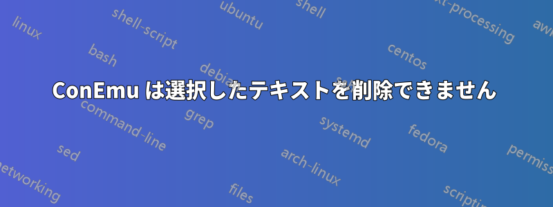 ConEmu は選択したテキストを削除できません