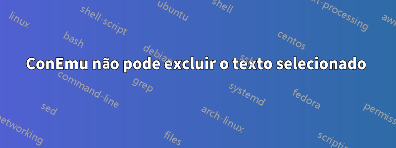 ConEmu não pode excluir o texto selecionado