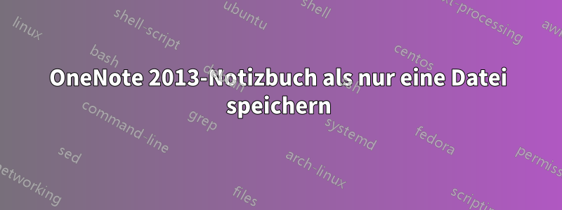 OneNote 2013-Notizbuch als nur eine Datei speichern