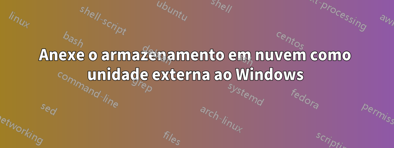 Anexe o armazenamento em nuvem como unidade externa ao Windows