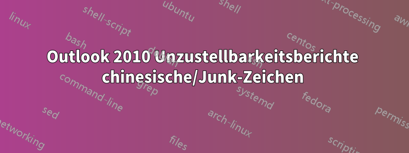 Outlook 2010 Unzustellbarkeitsberichte chinesische/Junk-Zeichen