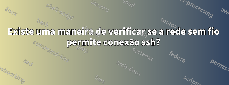 Existe uma maneira de verificar se a rede sem fio permite conexão ssh?