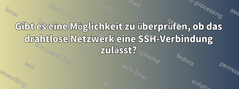 Gibt es eine Möglichkeit zu überprüfen, ob das drahtlose Netzwerk eine SSH-Verbindung zulässt?