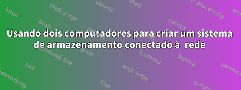 Usando dois computadores para criar um sistema de armazenamento conectado à rede