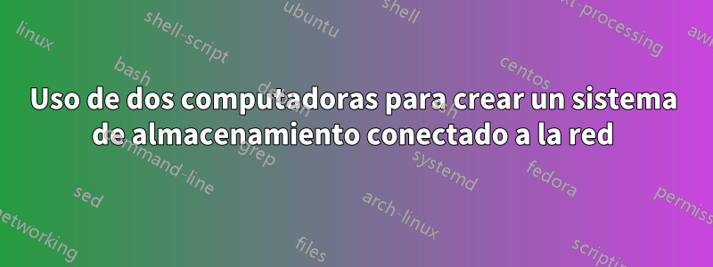 Uso de dos computadoras para crear un sistema de almacenamiento conectado a la red