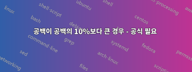 공백이 공백의 10%보다 큰 경우 - 공식 필요