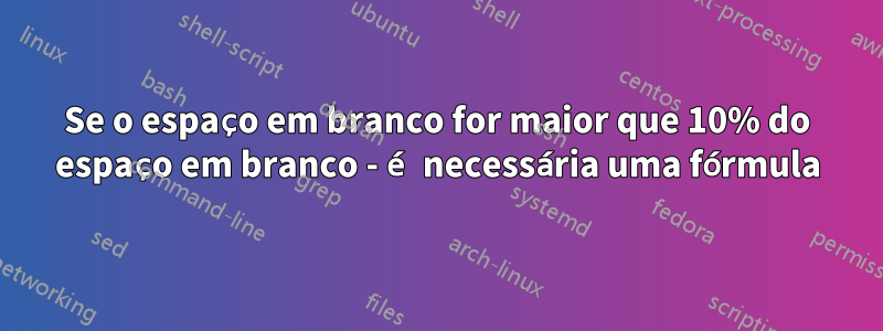 Se o espaço em branco for maior que 10% do espaço em branco - é necessária uma fórmula