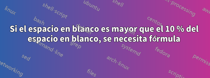 Si el espacio en blanco es mayor que el 10 % del espacio en blanco, se necesita fórmula