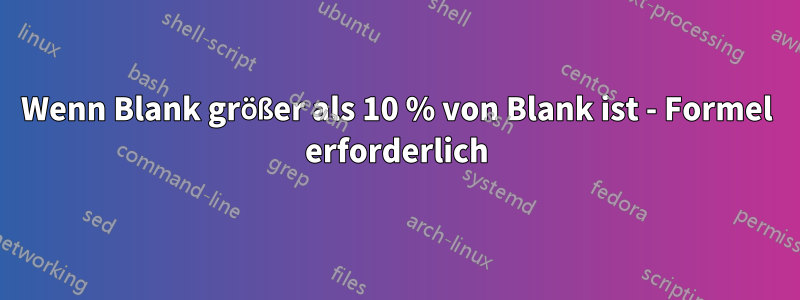 Wenn Blank größer als 10 % von Blank ist - Formel erforderlich