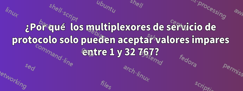 ¿Por qué los multiplexores de servicio de protocolo solo pueden aceptar valores impares entre 1 y 32 767?