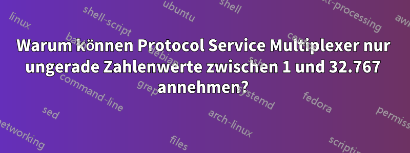 Warum können Protocol Service Multiplexer nur ungerade Zahlenwerte zwischen 1 und 32.767 annehmen?