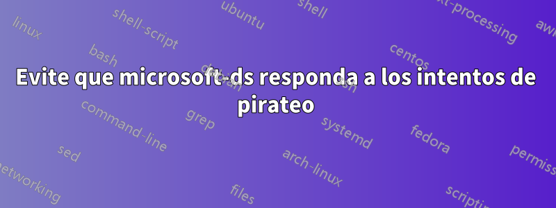 Evite que microsoft-ds responda a los intentos de pirateo