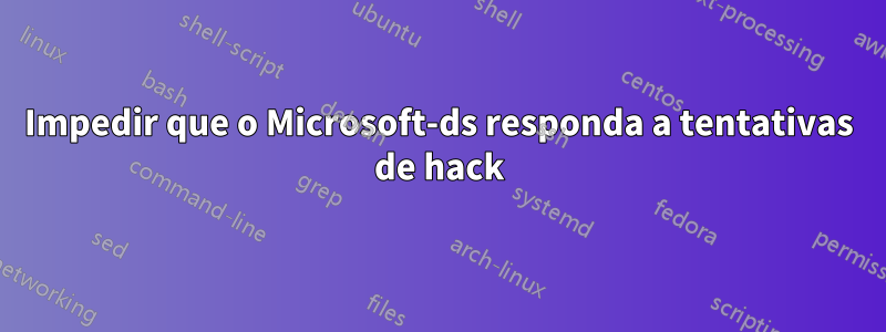 Impedir que o Microsoft-ds responda a tentativas de hack