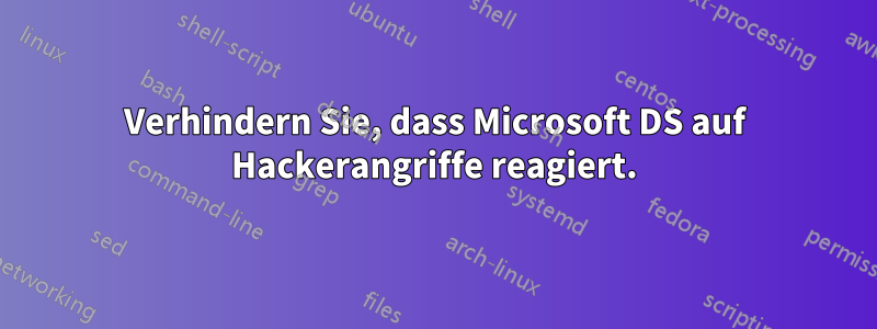 Verhindern Sie, dass Microsoft DS auf Hackerangriffe reagiert.