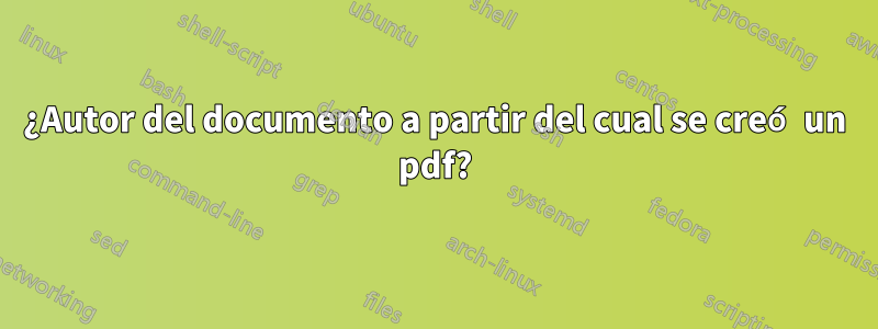 ¿Autor del documento a partir del cual se creó un pdf?