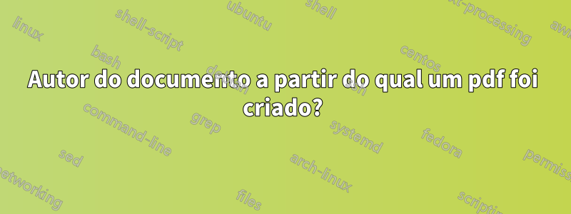 Autor do documento a partir do qual um pdf foi criado?