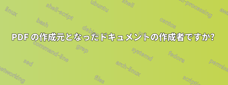 PDF の作成元となったドキュメントの作成者ですか?