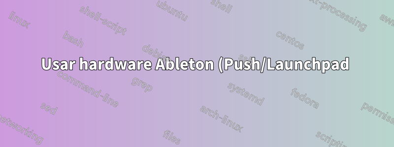 Usar hardware Ableton (Push/Launchpad) como controlador personalizado