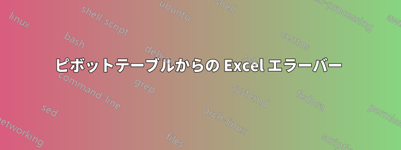 ピボットテーブルからの Excel エラーバー