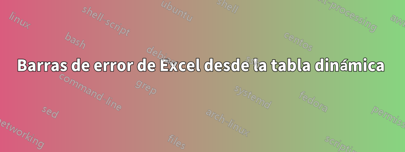 Barras de error de Excel desde la tabla dinámica