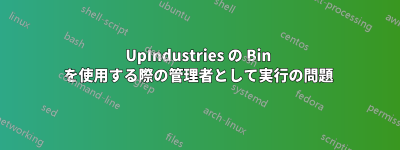 1UpIndustries の Bin を使用する際の管理者として実行の問題