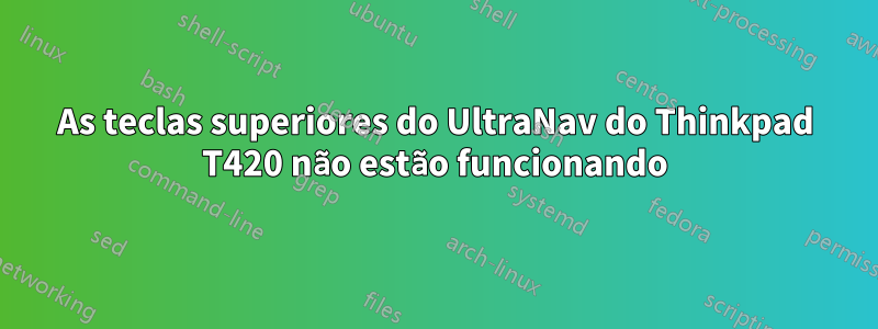 As teclas superiores do UltraNav do Thinkpad T420 não estão funcionando