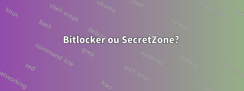 Bitlocker ou SecretZone?