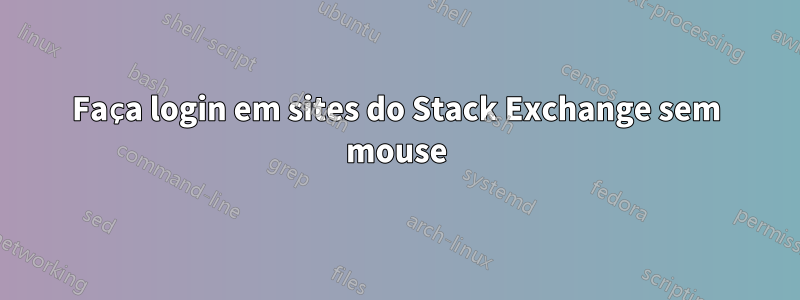 Faça login em sites do Stack Exchange sem mouse