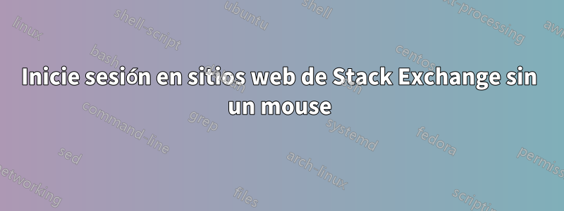 Inicie sesión en sitios web de Stack Exchange sin un mouse