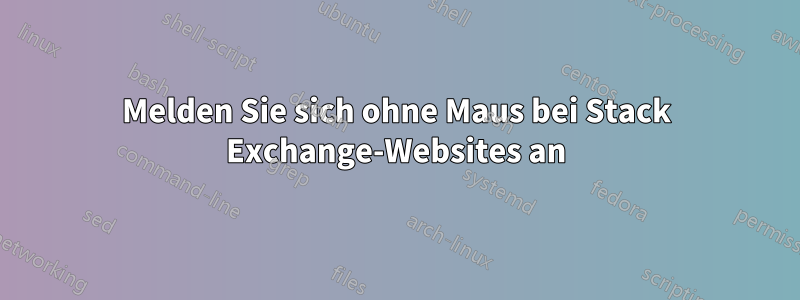 Melden Sie sich ohne Maus bei Stack Exchange-Websites an