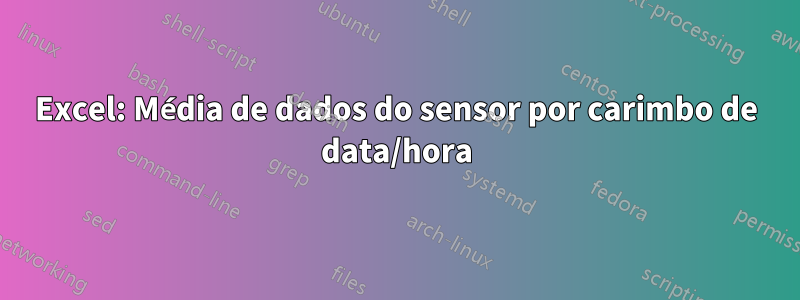 Excel: Média de dados do sensor por carimbo de data/hora