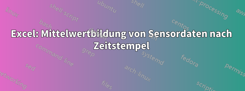 Excel: Mittelwertbildung von Sensordaten nach Zeitstempel