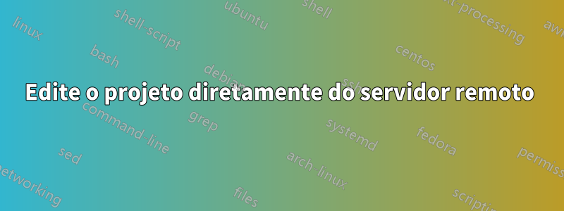 Edite o projeto diretamente do servidor remoto