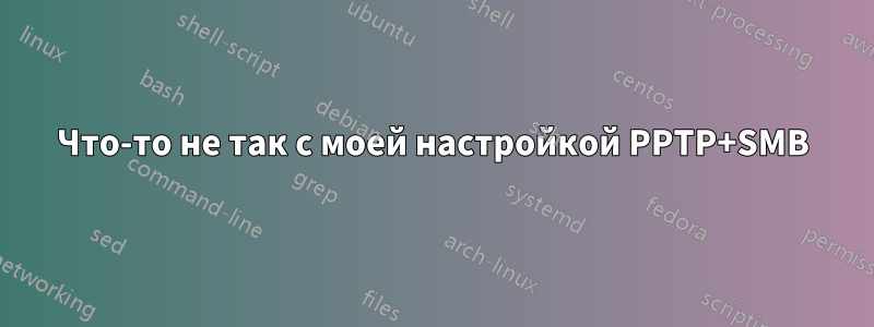 Что-то не так с моей настройкой PPTP+SMB