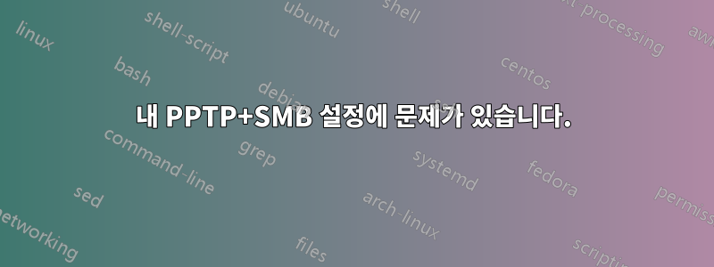 내 PPTP+SMB 설정에 문제가 있습니다.