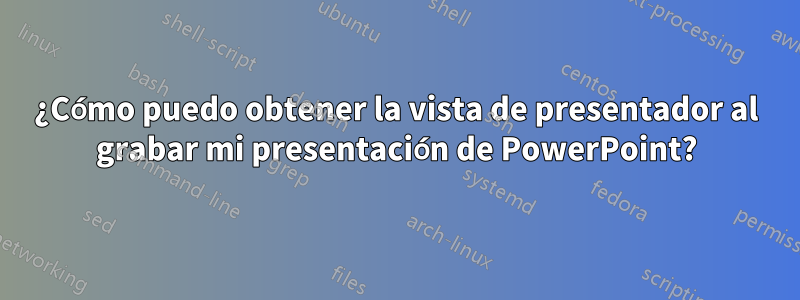 ¿Cómo puedo obtener la vista de presentador al grabar mi presentación de PowerPoint?