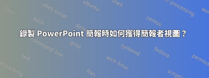 錄製 PowerPoint 簡報時如何獲得簡報者視圖？