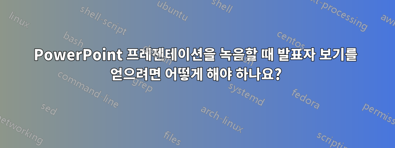 PowerPoint 프레젠테이션을 녹음할 때 발표자 보기를 얻으려면 어떻게 해야 하나요?