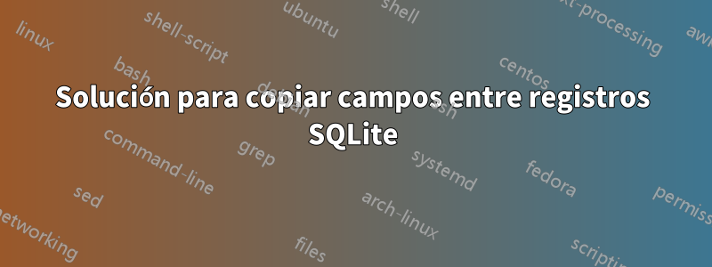 Solución para copiar campos entre registros SQLite