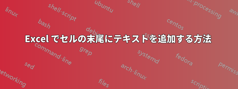 Excel でセルの末尾にテキストを追加する方法