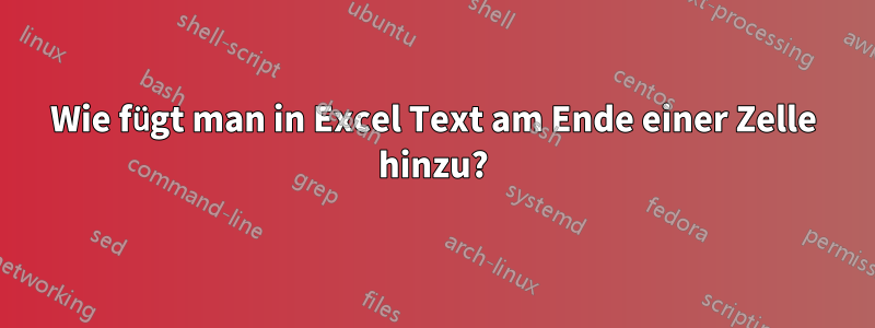 Wie fügt man in Excel Text am Ende einer Zelle hinzu?