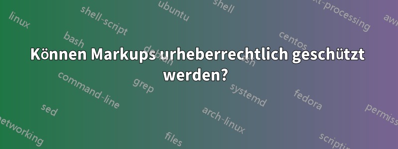 Können Markups urheberrechtlich geschützt werden? 