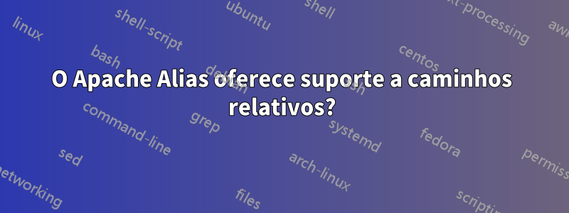 O Apache Alias ​​oferece suporte a caminhos relativos?