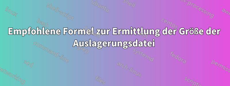 Empfohlene Formel zur Ermittlung der Größe der Auslagerungsdatei