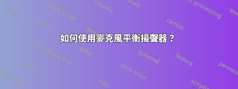 如何使用麥克風平衡揚聲器？