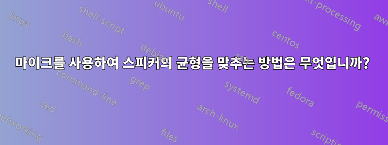 마이크를 사용하여 스피커의 균형을 맞추는 방법은 무엇입니까?