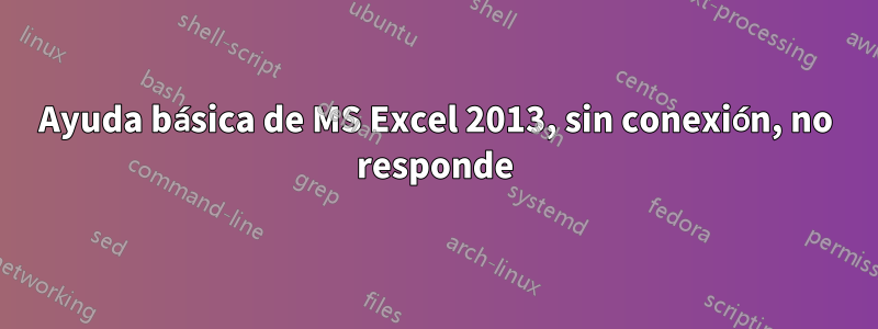 Ayuda básica de MS Excel 2013, sin conexión, no responde