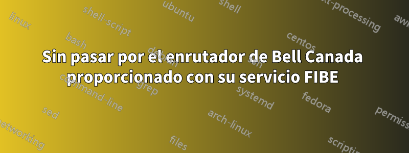 Sin pasar por el enrutador de Bell Canada proporcionado con su servicio FIBE